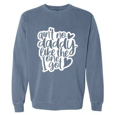 Aint No Daddy Like The One I Got Gift Daughter Son Cool Gift Garment-Dyed Sweatshirt