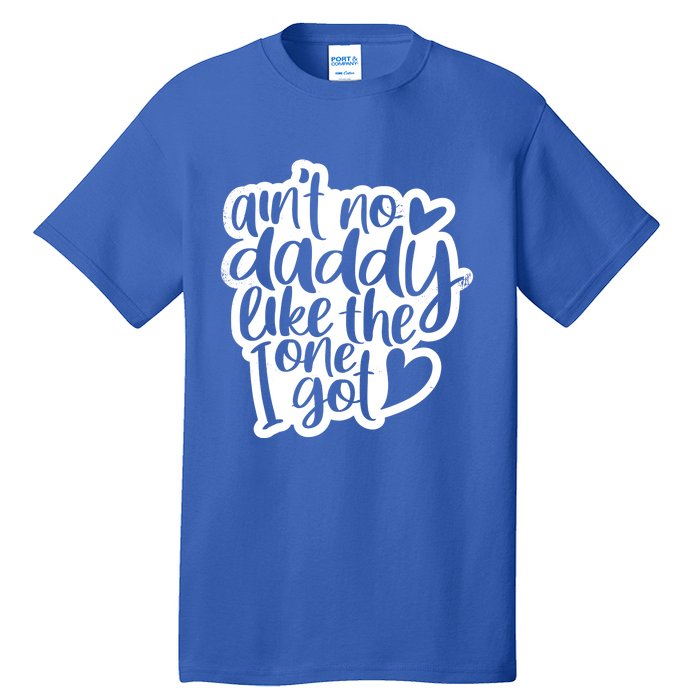 Aint No Daddy Like The One I Got Gift Daughter Son Cool Gift Tall T-Shirt