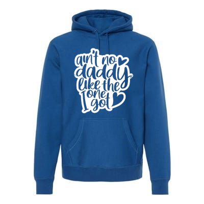 Aint No Daddy Like The One I Got Gift Daughter Son Cool Gift Premium Hoodie