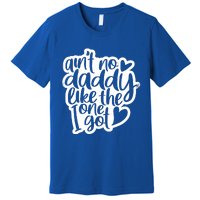 Aint No Daddy Like The One I Got Gift Daughter Son Cool Gift Premium T-Shirt