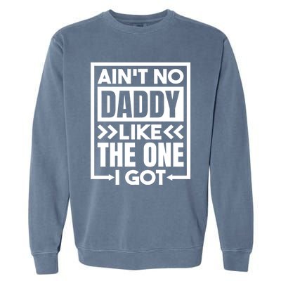 Aint No Daddy Like The One I Got Gift Garment-Dyed Sweatshirt