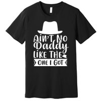 Ain't No Daddy Like The One I Got Premium T-Shirt