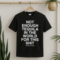 Assholesliveforever Not Enough Tequila In The World For This T-Shirt