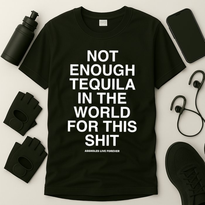 Assholesliveforever Not Enough Tequila In The World For This T-Shirt