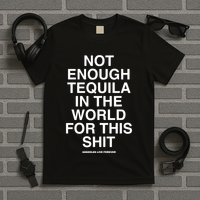Assholesliveforever Not Enough Tequila In The World For This T-Shirt