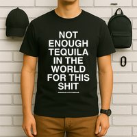 Assholesliveforever Not Enough Tequila In The World For This T-Shirt