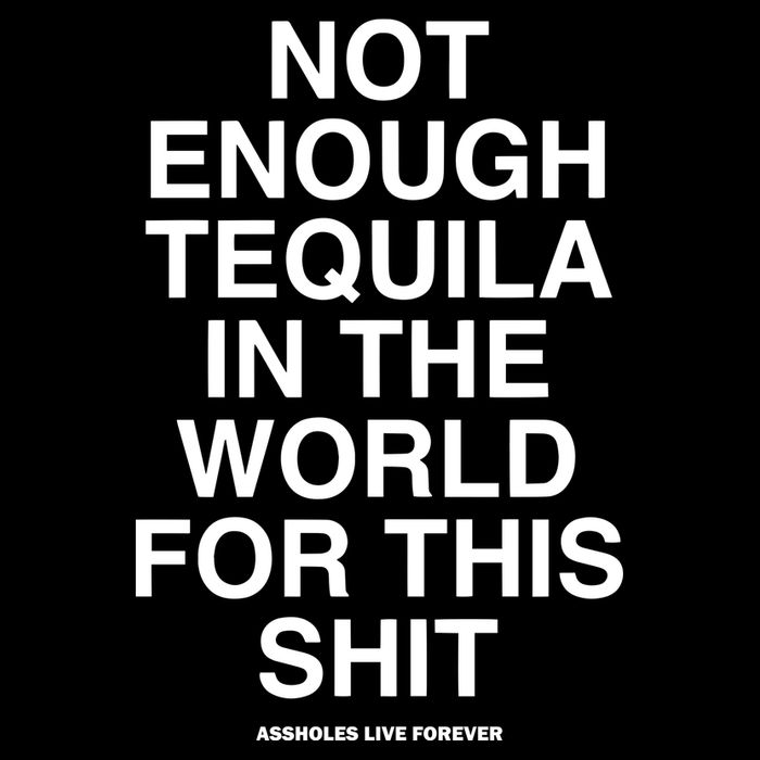 Assholesliveforever Not Enough Tequila In The World For This T-Shirt