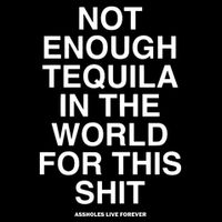 Assholesliveforever Not Enough Tequila In The World For This Button