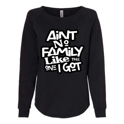 Aint No Family Like The One I Got For Family Womens California Wash Sweatshirt