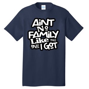 Aint No Family Like The One I Got For Family Tall T-Shirt