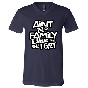 Aint No Family Like The One I Got For Family V-Neck T-Shirt