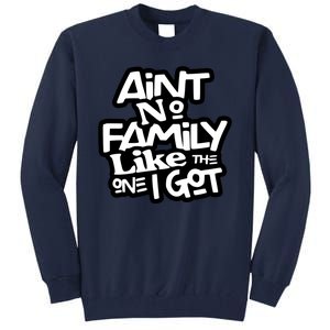 Aint No Family Like The One I Got For Family Tall Sweatshirt