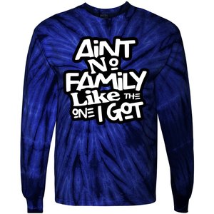 Aint No Family Like The One I Got For Family Tie-Dye Long Sleeve Shirt