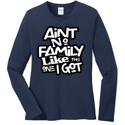 Aint No Family Like The One I Got For Family Ladies Long Sleeve Shirt