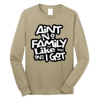 Aint No Family Like The One I Got For Family Long Sleeve Shirt