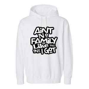 Aint No Family Like The One I Got For Family Garment-Dyed Fleece Hoodie