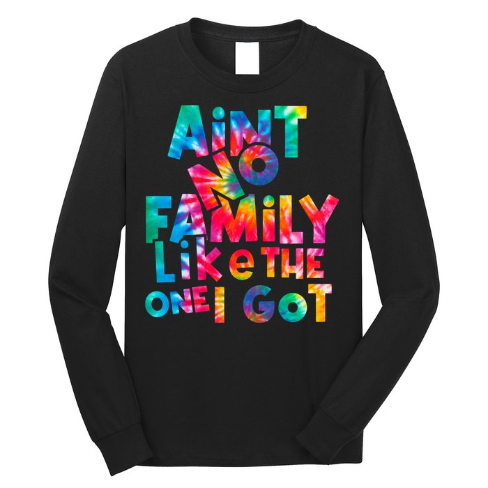 Aint No Family Like The One I Got For Family Tie Dye Long Sleeve Shirt