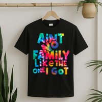 Aint No Family Like The One I Got For Family Tie Dye T-Shirt
