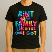 Aint No Family Like The One I Got For Family Tie Dye T-Shirt