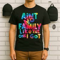 Aint No Family Like The One I Got For Family Tie Dye T-Shirt