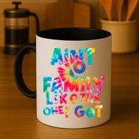 Aint No Family Like The One I Got For Family Tie Dye Mug