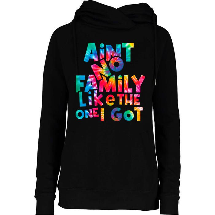 Aint No Family Like The One I Got For Family Tie Dye Womens Funnel Neck Pullover Hood