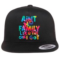 Aint No Family Like The One I Got For Family Tie Dye Flat Bill Trucker Hat
