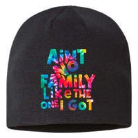 Aint No Family Like The One I Got For Family Tie Dye Sustainable Beanie