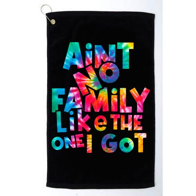 Aint No Family Like The One I Got For Family Tie Dye Golf Towel
