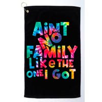 Aint No Family Like The One I Got For Family Tie Dye Golf Towel