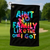 Aint No Family Like The One I Got For Family Tie Dye Golf Towel