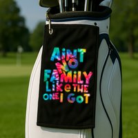 Aint No Family Like The One I Got For Family Tie Dye Golf Towel