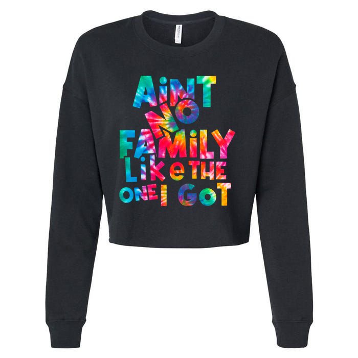 Aint No Family Like The One I Got For Family Tie Dye Cropped Pullover Crew