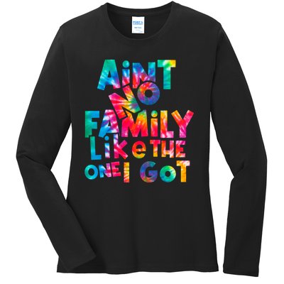 Aint No Family Like The One I Got For Family Tie Dye Ladies Long Sleeve Shirt