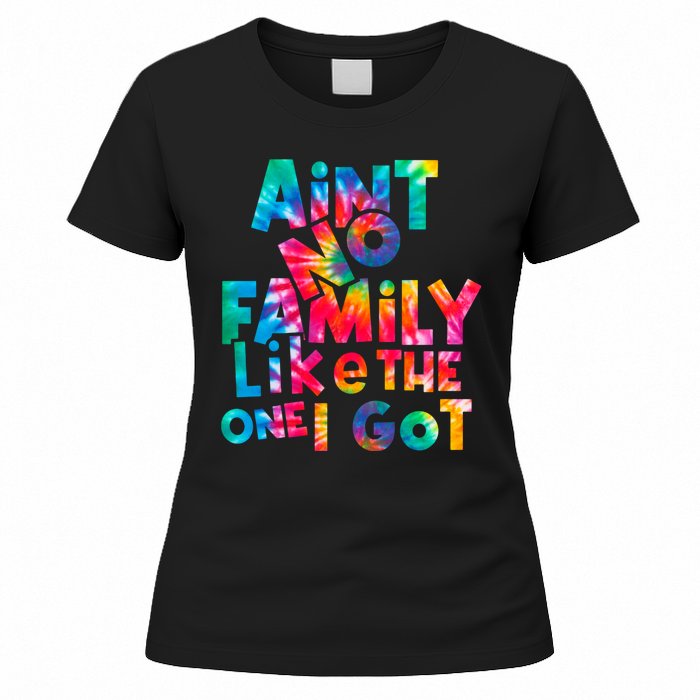 Aint No Family Like The One I Got For Family Tie Dye Women's T-Shirt