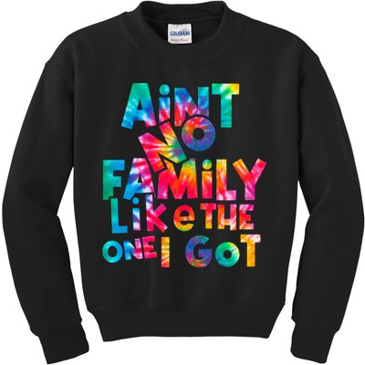 Aint No Family Like The One I Got For Family Tie Dye Kids Sweatshirt