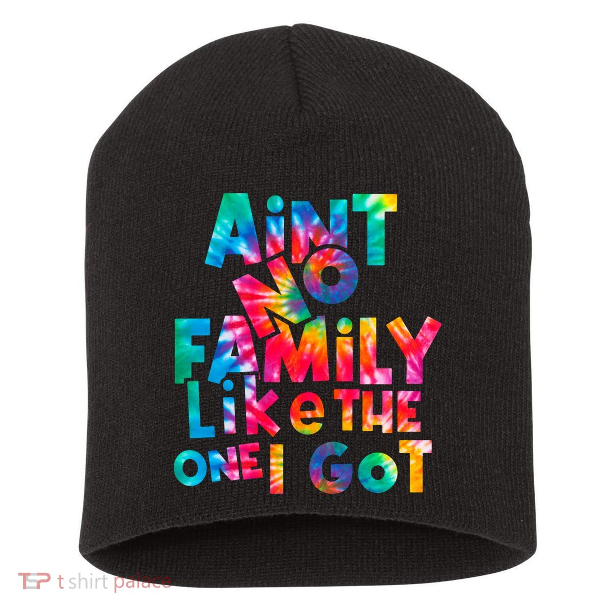 Aint No Family Like The One I Got For Family Tie Dye Short Acrylic Beanie