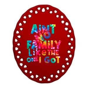 Aint No Family Like The One I Got For Family Tie Dye Ceramic Oval Ornament