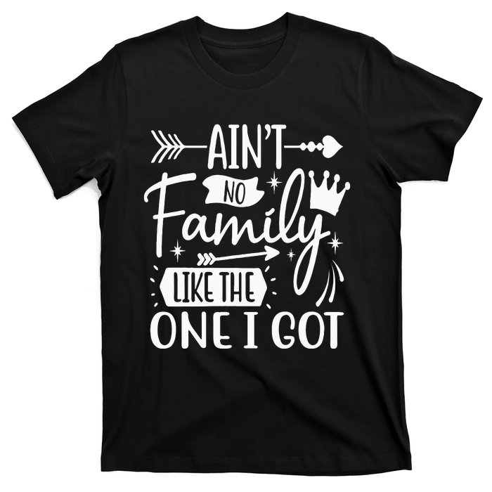 Ain't No Family Like The One I Got Funny Family T-Shirt