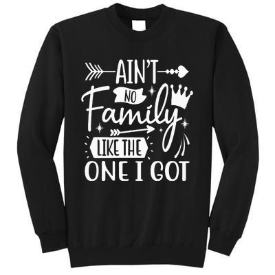 Ain't No Family Like The One I Got Funny Family Tall Sweatshirt