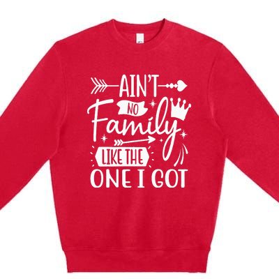 Ain't No Family Like The One I Got Funny Family Premium Crewneck Sweatshirt