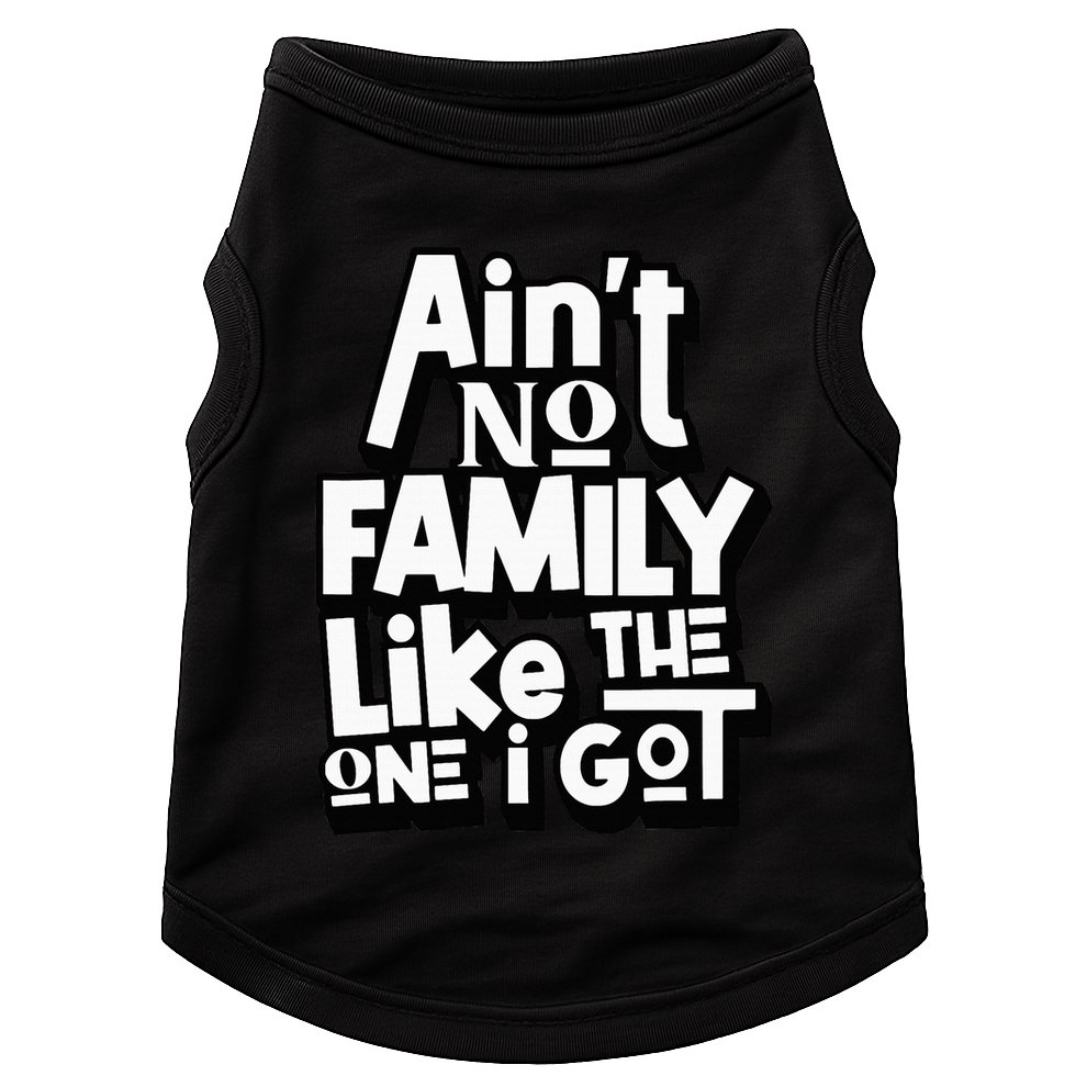 AinT No Family Like The One I Got For Family Doggie Tank
