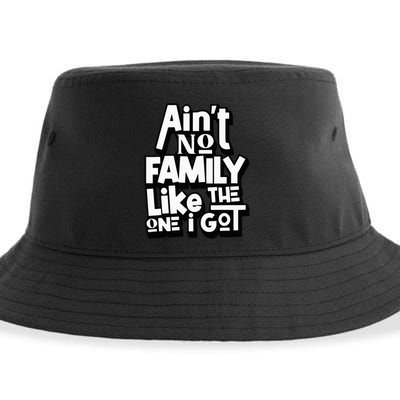 AinT No Family Like The One I Got For Family Sustainable Bucket Hat