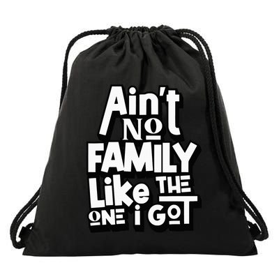 AinT No Family Like The One I Got For Family Drawstring Bag