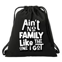 AinT No Family Like The One I Got For Family Drawstring Bag