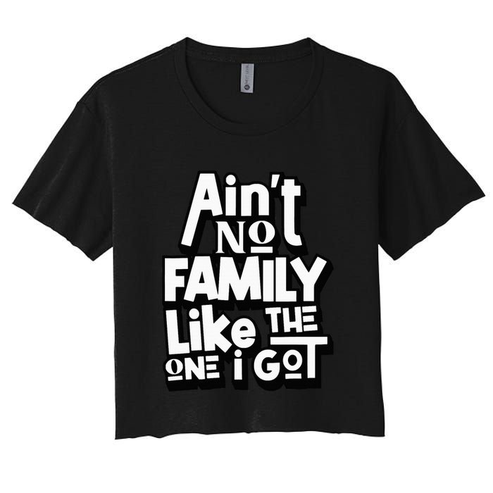 AinT No Family Like The One I Got For Family Women's Crop Top Tee