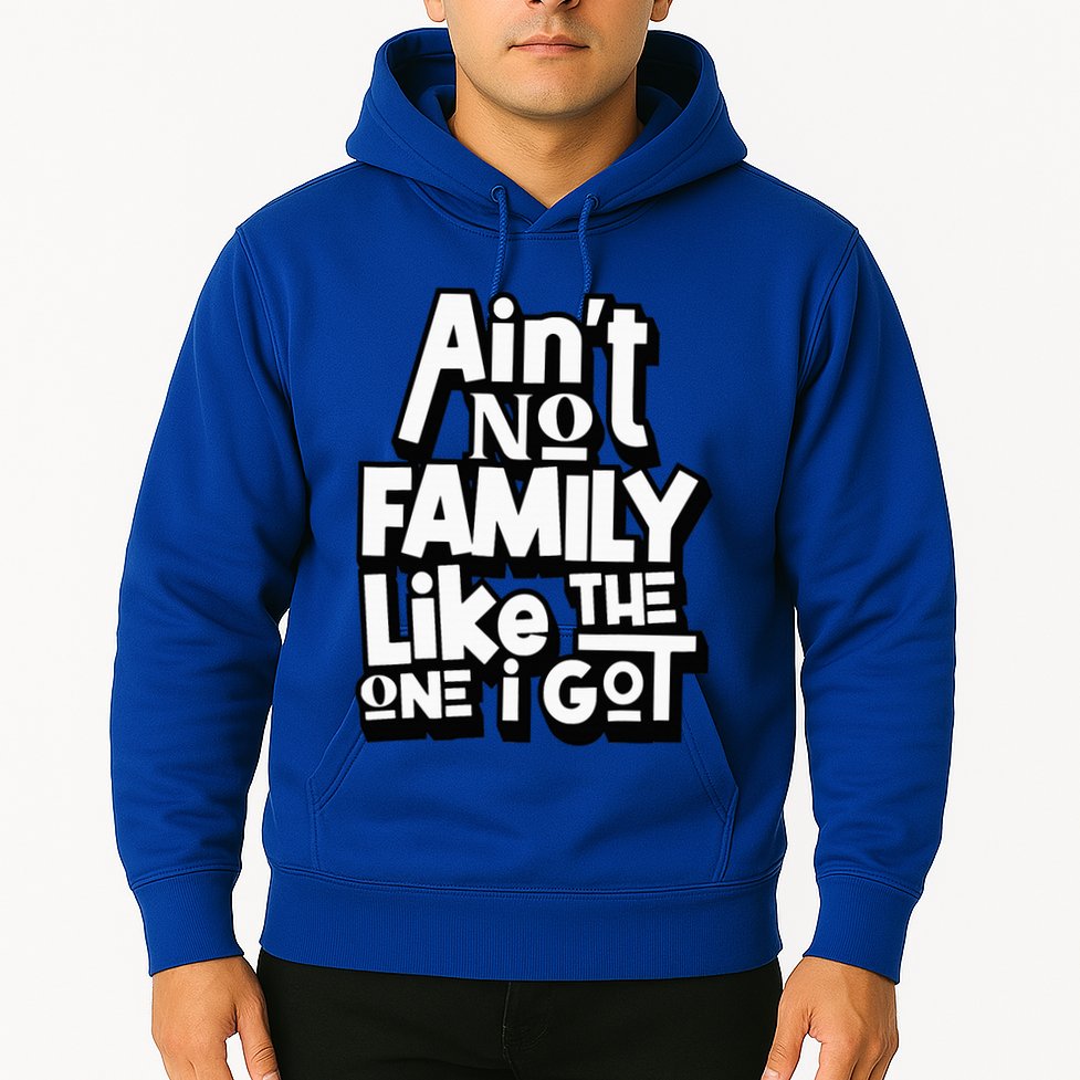AinT No Family Like The One I Got For Family Hoodie