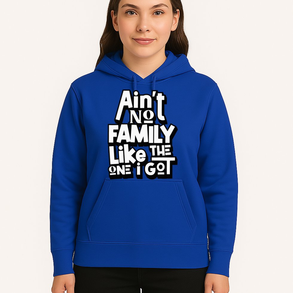 AinT No Family Like The One I Got For Family Hoodie