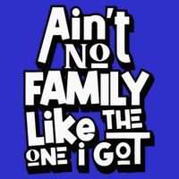 AinT No Family Like The One I Got For Family T-Shirt