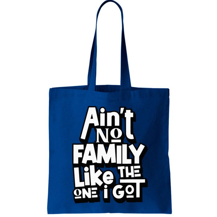 AinT No Family Like The One I Got For Family Bag